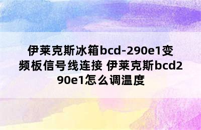 伊莱克斯冰箱bcd-290e1变频板信号线连接 伊莱克斯bcd290e1怎么调温度